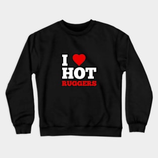 I Love Hot Ruggers Crewneck Sweatshirt